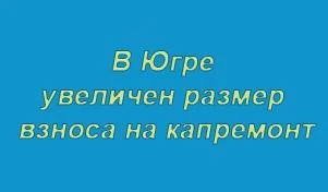 В Югре впервые увеличен минимальный размер взноса на капремонт